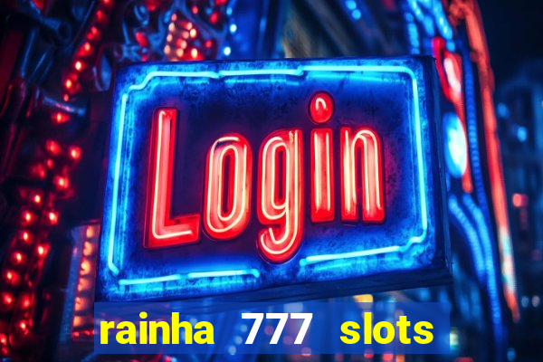 rainha 777 slots paga mesmo